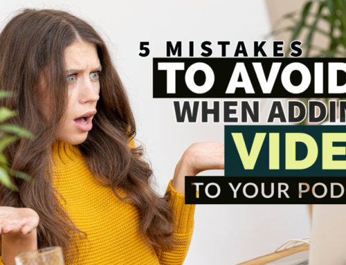 5 Mistakes to Avoid When Adding Video to Your Podcast